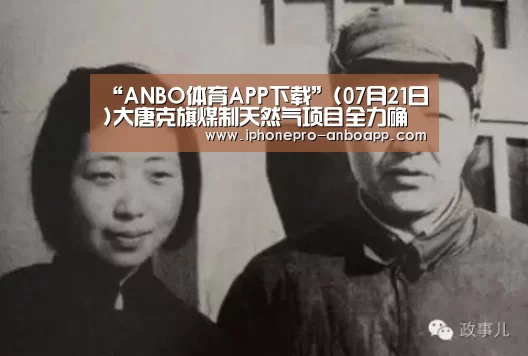 “ANBO体育APP下载”(07月21日)大唐克旗煤制天然气项目全力确保向北京安全清洁供气(图2) 安博最新版